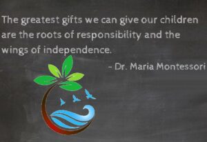 quote by Dr. Montessori: The greatest gifts we can give our children are the roots of responsibility and the wings of independence.